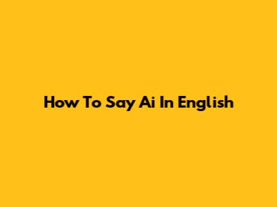 How To Say "Ai" In English