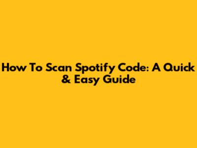 How To Scan Spotify Code: A Quick & Easy Guide