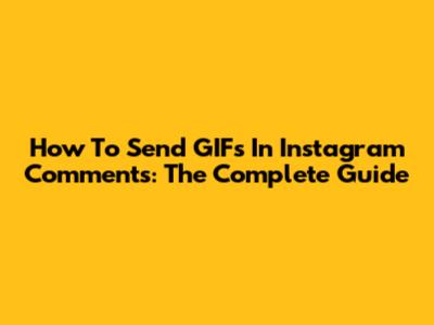 How To Send GIFs In Instagram Comments: The Complete Guide