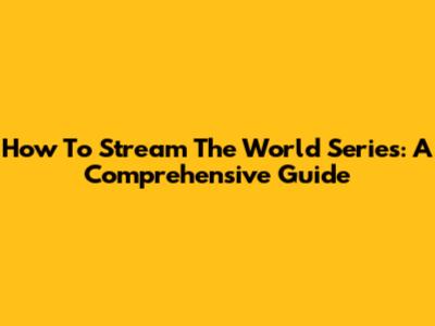 How To Stream The World Series: A Comprehensive Guide