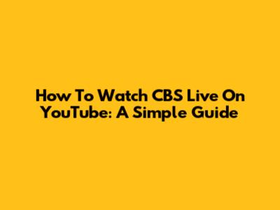 How To Watch CBS Live On YouTube: A Simple Guide