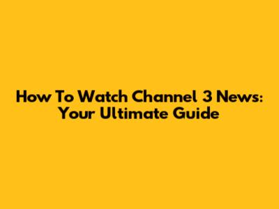 How To Watch Channel 3 News: Your Ultimate Guide