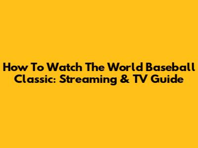 How To Watch The World Baseball Classic: Streaming & TV Guide