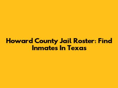 Howard County Jail Roster: Find Inmates In Texas