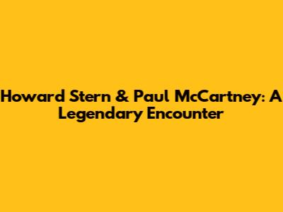 Howard Stern & Paul McCartney: A Legendary Encounter
