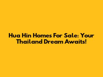 Hua Hin Homes For Sale: Your Thailand Dream Awaits!