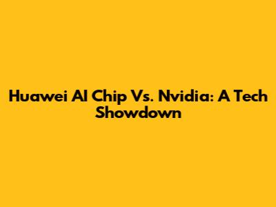 Huawei AI Chip Vs. Nvidia: A Tech Showdown