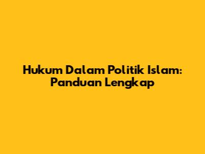 Hukum Dalam Politik Islam: Panduan Lengkap