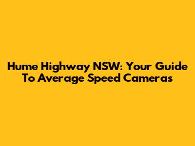 Hume Highway NSW: Your Guide To Average Speed Cameras