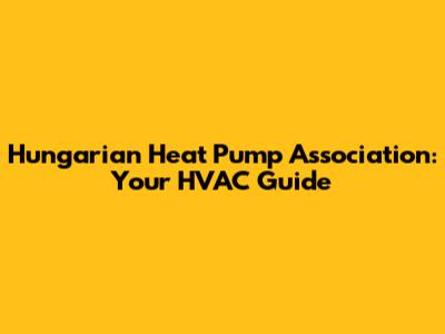 Hungarian Heat Pump Association: Your HVAC Guide