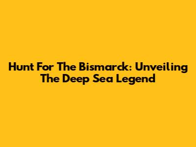 Hunt For The Bismarck: Unveiling The Deep Sea Legend