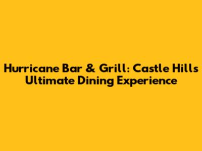 Hurricane Bar & Grill: Castle Hill's Ultimate Dining Experience