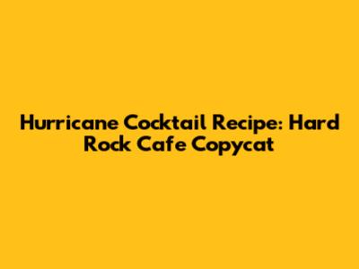 Hurricane Cocktail Recipe: Hard Rock Cafe Copycat