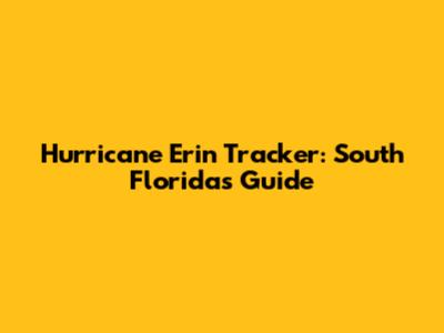 Hurricane Erin Tracker: South Florida's Guide