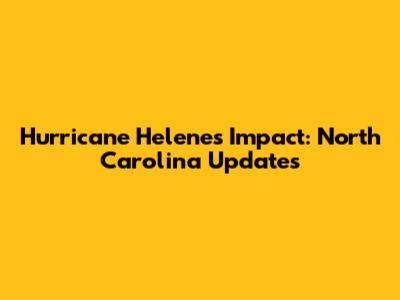 Hurricane Helene's Impact: North Carolina Updates
