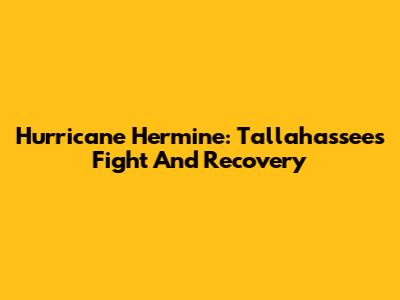 Hurricane Hermine: Tallahassee's Fight And Recovery