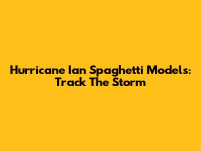 Hurricane Ian Spaghetti Models: Track The Storm