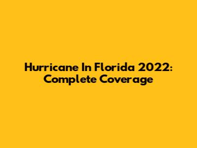 Hurricane In Florida 2022: Complete Coverage