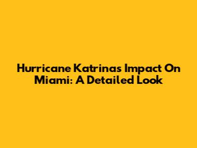 Hurricane Katrina's Impact On Miami: A Detailed Look