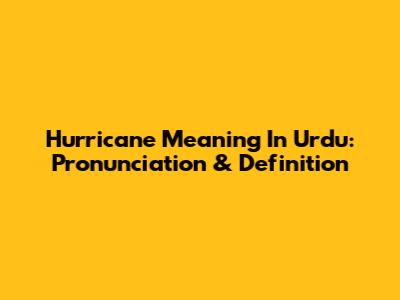 Hurricane Meaning In Urdu: Pronunciation & Definition