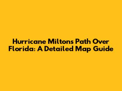 Hurricane Milton's Path Over Florida: A Detailed Map Guide