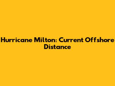 Hurricane Milton: Current Offshore Distance