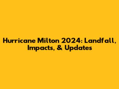 Hurricane Milton 2024: Landfall, Impacts, & Updates
