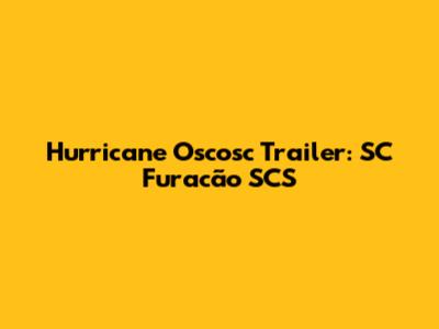 Hurricane Oscosc Trailer: SC Furacão SCS