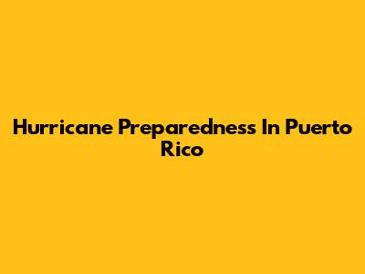 Hurricane Preparedness In Puerto Rico