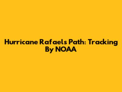 Hurricane Rafael's Path: Tracking By NOAA