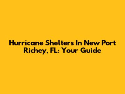Hurricane Shelters In New Port Richey, FL: Your Guide