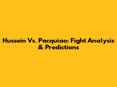 Hussein Vs. Pacquiao: Fight Analysis & Predictions