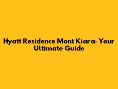 Hyatt Residence Mont Kiara: Your Ultimate Guide