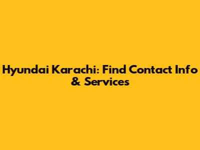 Hyundai Karachi: Find Contact Info & Services