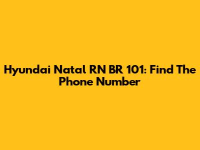 Hyundai Natal RN BR 101: Find The Phone Number