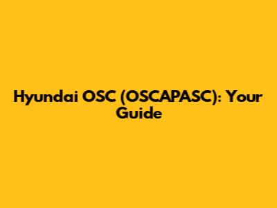 Hyundai OSC (OSCAPASC): Your Guide