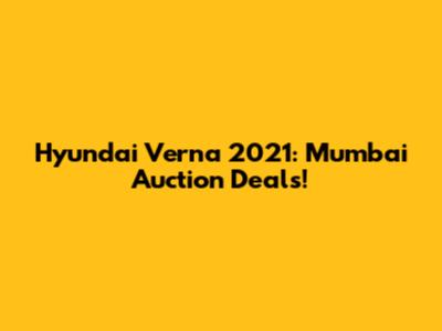Hyundai Verna 2021: Mumbai Auction Deals!