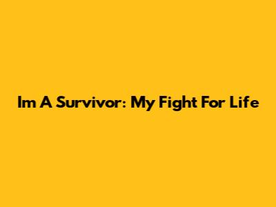 I'm A Survivor: My Fight For Life