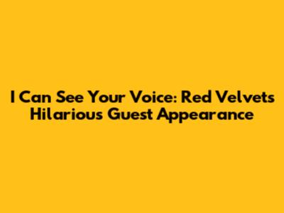 I Can See Your Voice: Red Velvet's Hilarious Guest Appearance