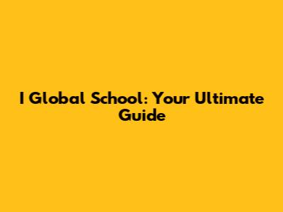 I Global School: Your Ultimate Guide