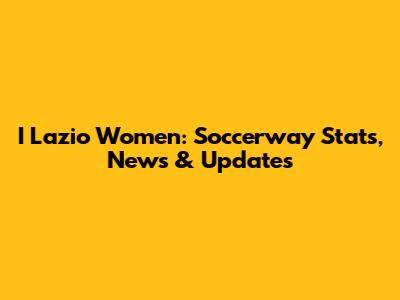 I Lazio Women: Soccerway Stats, News & Updates