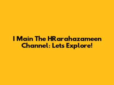 I Main The HRarahazameen Channel: Let's Explore!