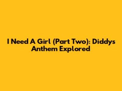 I Need A Girl (Part Two): Diddy's Anthem Explored