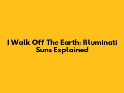 I Walk Off The Earth: Illuminati Suns Explained