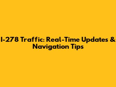 I-278 Traffic: Real-Time Updates & Navigation Tips