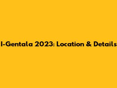 I-Gentala 2023: Location & Details