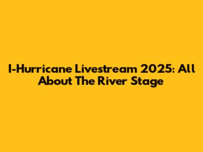 I-Hurricane Livestream 2025: All About The River Stage