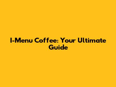 I-Menu Coffee: Your Ultimate Guide