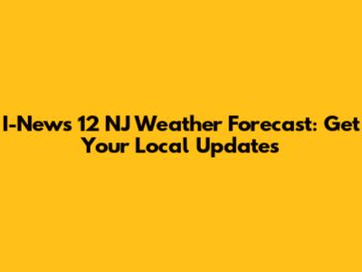 I-News 12 NJ Weather Forecast: Get Your Local Updates