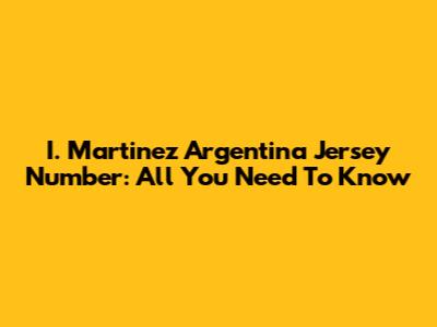 I. Martinez Argentina Jersey Number: All You Need To Know